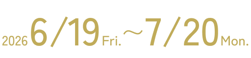 2026 6/19 Fri. ~7/20 Mon.