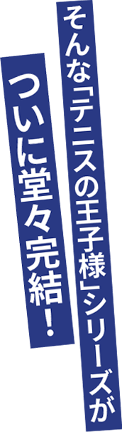 そんな「テニスの王子様」シリーズがついに堂々完結！